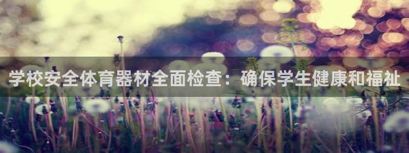 富联娱乐官方网站入口下载：学校安全体育器材全面检查：