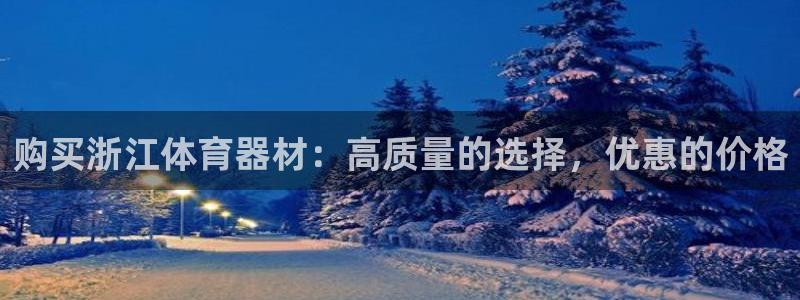 富联娱乐登录注册入口官网：购买浙江体育器材：高质量的