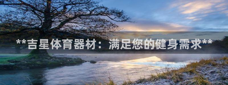 富联娱乐会员多少钱：**吉星体育器材：满足您的健身需
