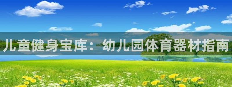 富联娱乐总代理电话：儿童健身宝库：幼儿园体育器材指南