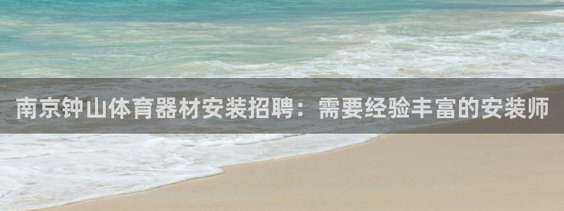 富联娱乐玩法机制介绍：南京钟山体育器材安装招聘：需要