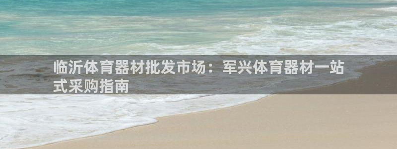 富联娱乐革7O777：临沂体育器材批发市场：军兴体育