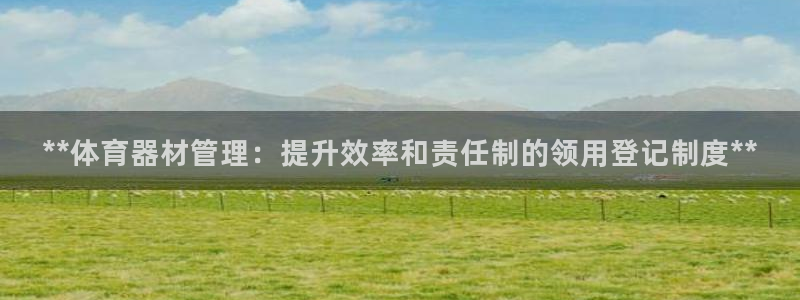 富联官网注册流程视频：**体育器材管理：提升效率和责