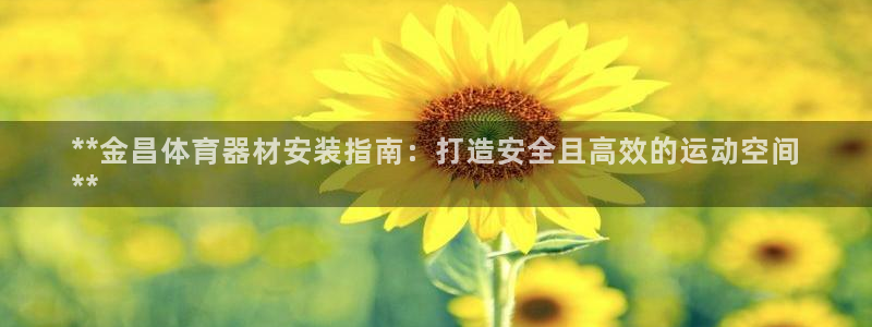 富联平台界7O777：**金昌体育器材安装指南：打造