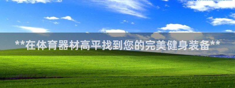 富联娱乐戚少风：**在体育器材高平找到您的完美健身装