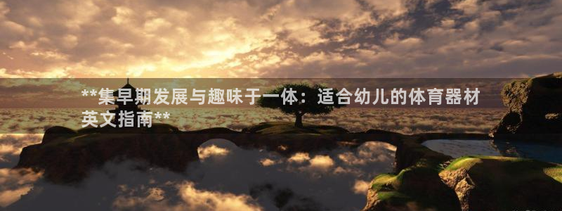 富联平台招 37oo735：**集早期发展与趣味于一