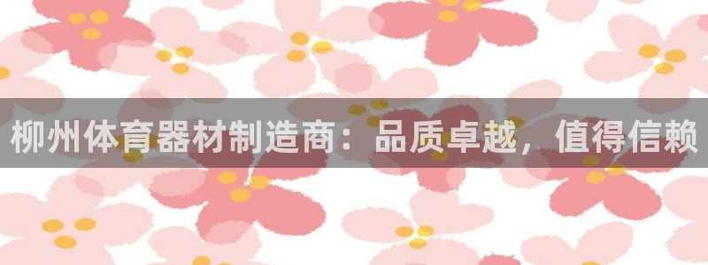 富联智能科技学院：柳州体育器材制造商：品质卓越，值得