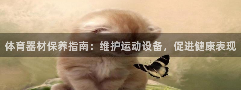 富联官方网站入口下载安装：体育器材保养指南：维护运动
