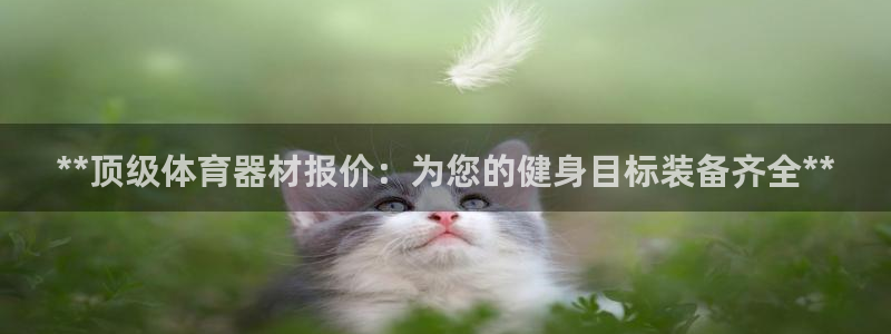 富联娱乐登录地址：**顶级体育器材报价：为您的健身目