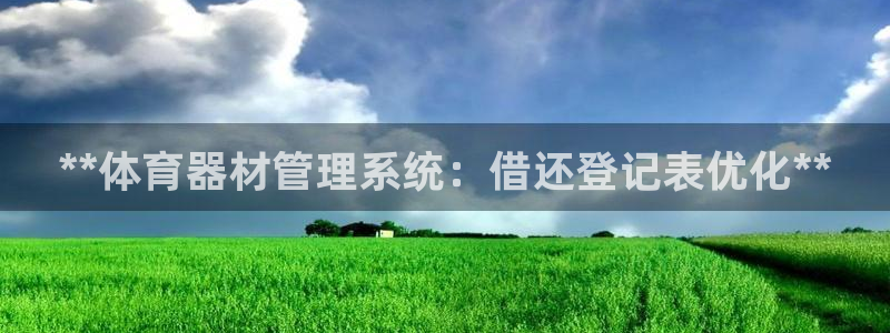 富联娱乐测速：**体育器材管理系统：借还登记表优化*