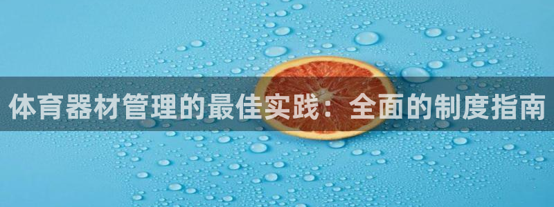 富联平台搜搜 5o69I7：体育器材管理的最佳实践：全面的制