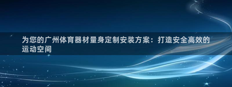 富联娱乐服务站怎么样：为您的广州体育器材量身定制安装