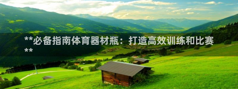 富联娱乐怎么样：**必备指南体育器材瓶：打造高效训练