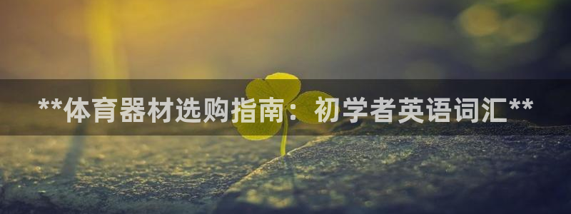 富联平台寇 37oo735：**体育器材选购指南：初