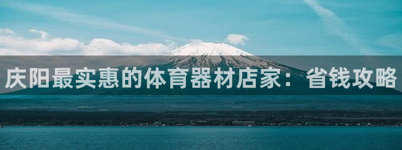 富联平台城7O777：庆阳最实惠的体育器材店家：省钱