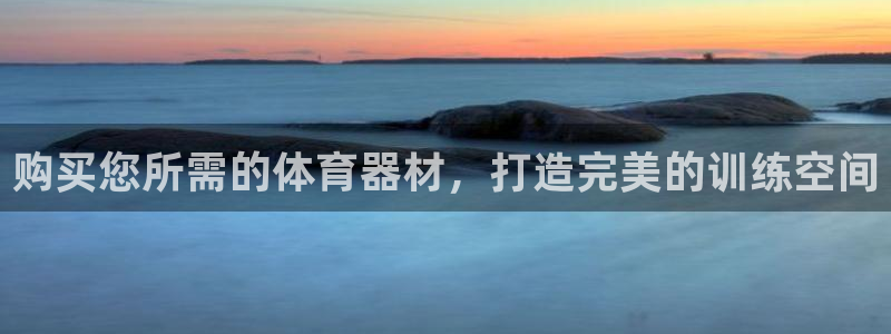 富联娱乐官方网站入口网址：购买您所需的体育器材，打造