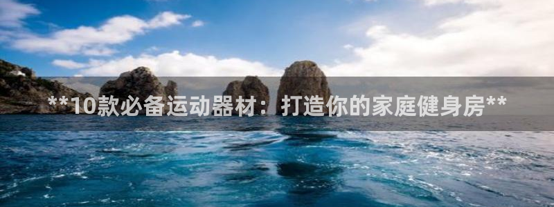 富联平台注册地址在哪里：**10款必备运动器材：打造