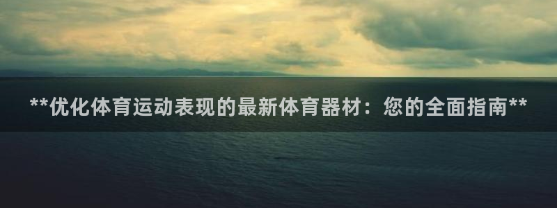 富联娱乐玩法机制是什么：**优化体育运动表现的最新体