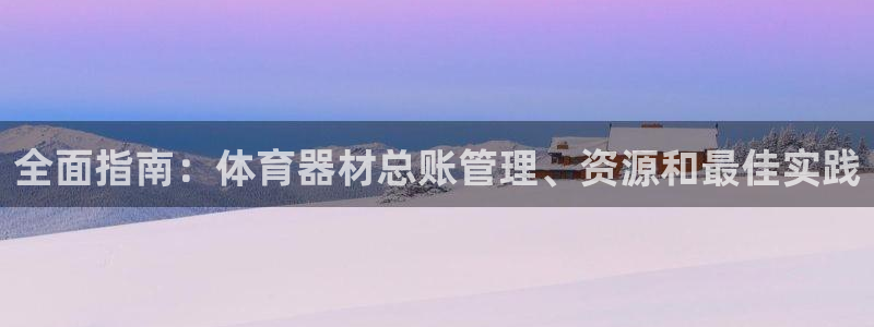 富联官方网站入口查询网址：全面指南：体育器材总账管理