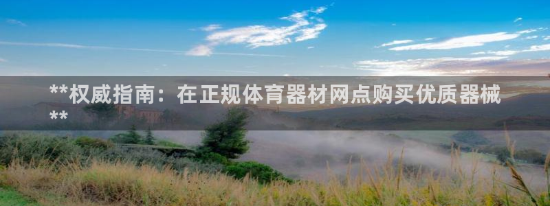 富联平台官网登录入口：**权威指南：在正规体育器材网点购买优