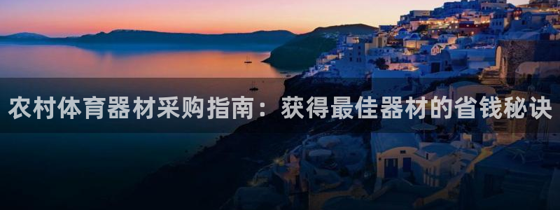 富联娱乐爱7O777：农村体育器材采购指南：获得最佳